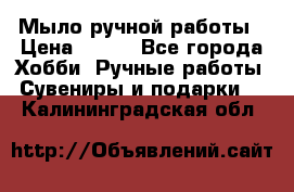 Мыло ручной работы › Цена ­ 100 - Все города Хобби. Ручные работы » Сувениры и подарки   . Калининградская обл.